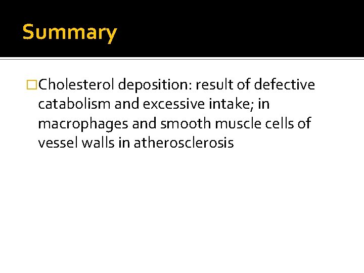 Summary �Cholesterol deposition: result of defective catabolism and excessive intake; in macrophages and smooth