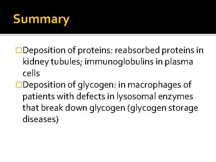 Summary �Deposition of proteins: reabsorbed proteins in kidney tubules; immunoglobulins in plasma cells �Deposition