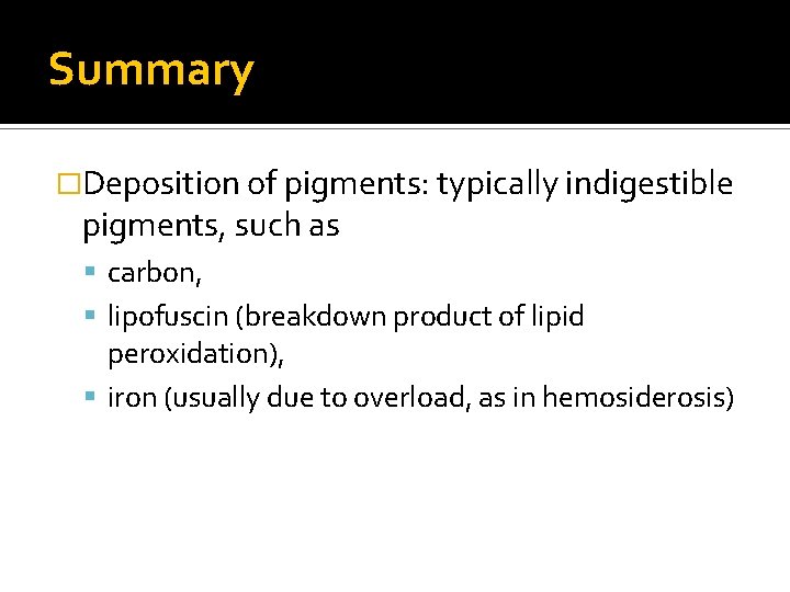Summary �Deposition of pigments: typically indigestible pigments, such as carbon, lipofuscin (breakdown product of