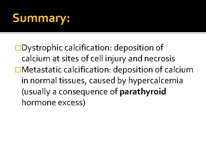 Summary: �Dystrophic calcification: deposition of calcium at sites of cell injury and necrosis �Metastatic