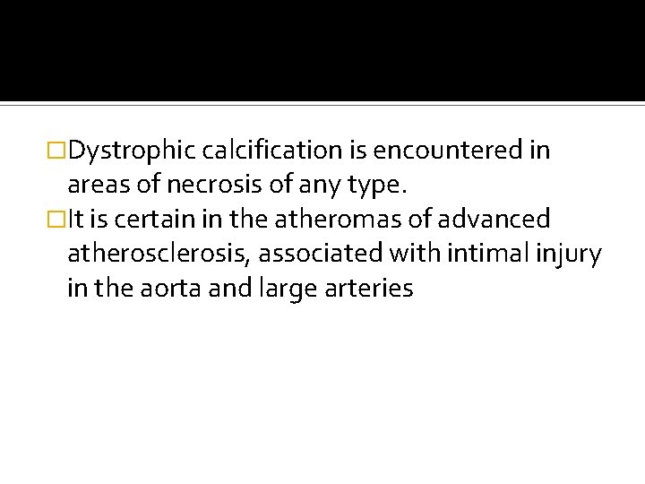 �Dystrophic calcification is encountered in areas of necrosis of any type. �It is certain