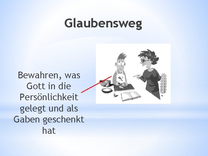 Glaubensweg Bewahren, was Gott in die Persönlichkeit gelegt und als Gaben geschenkt hat 