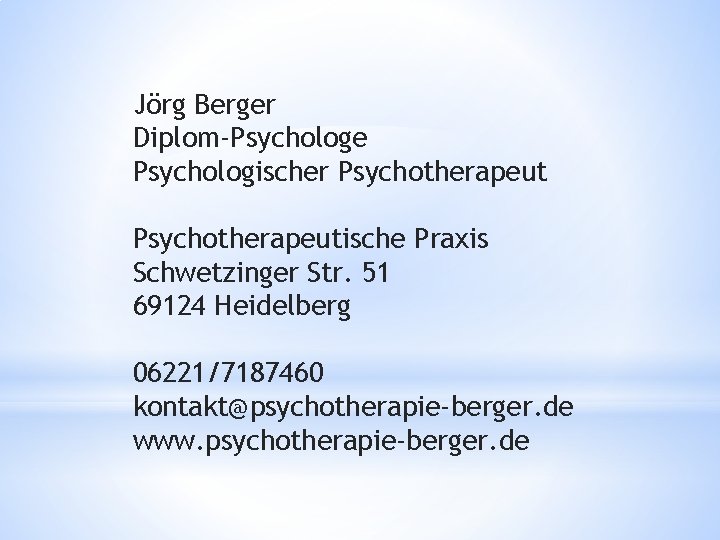 Jörg Berger Diplom-Psychologe Psychologischer Psychotherapeutische Praxis Schwetzinger Str. 51 69124 Heidelberg 06221/7187460 kontakt@psychotherapie-berger. de