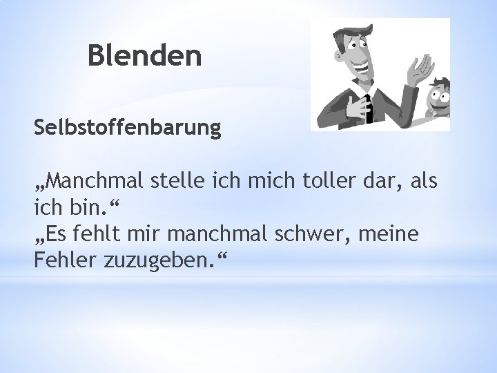 Blenden Selbstoffenbarung „Manchmal stelle ich mich toller dar, als ich bin. “ „Es fehlt