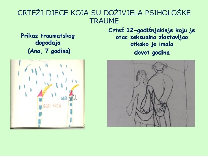 CRTEŽI DJECE KOJA SU DOŽIVJELA PSIHOLOŠKE TRAUME Prikaz traumatskog događaja (Ana, 7 godina) Crtež