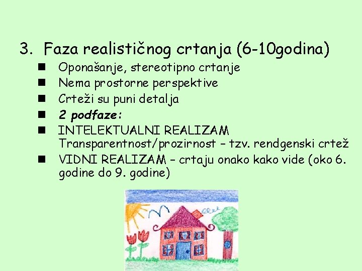 3. Faza realističnog crtanja (6 -10 godina) Oponašanje, stereotipno crtanje Nema prostorne perspektive Crteži