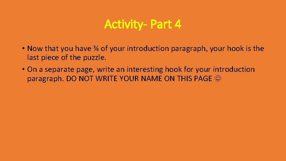 Activity- Part 4 • Now that you have ¾ of your introduction paragraph, your