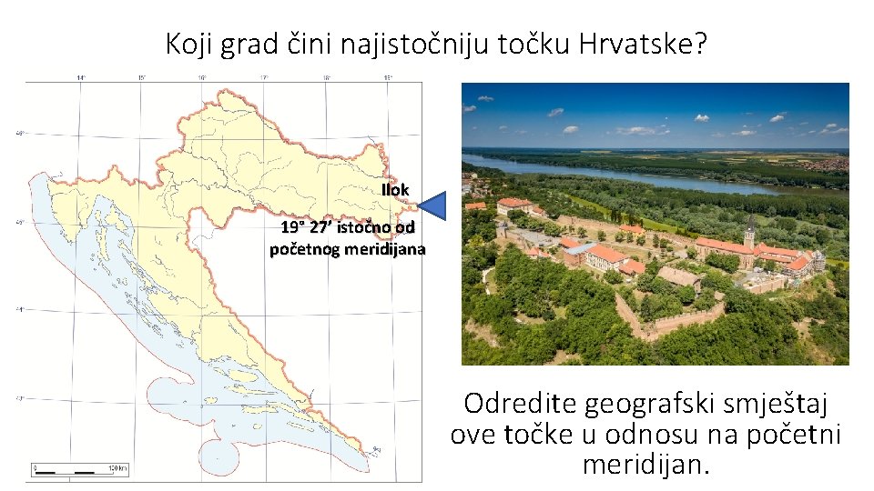Koji grad čini najistočniju točku Hrvatske? Ilok 19° 27’ istočno od početnog meridijana Odredite