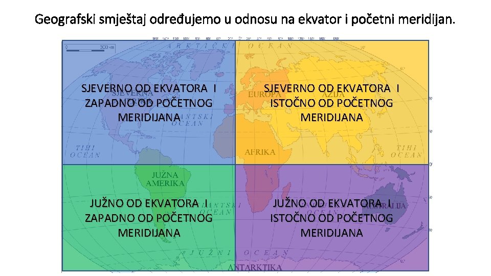 Geografski smještaj određujemo u odnosu na ekvator i početni meridijan. SJEVERNO OD EKVATORA I