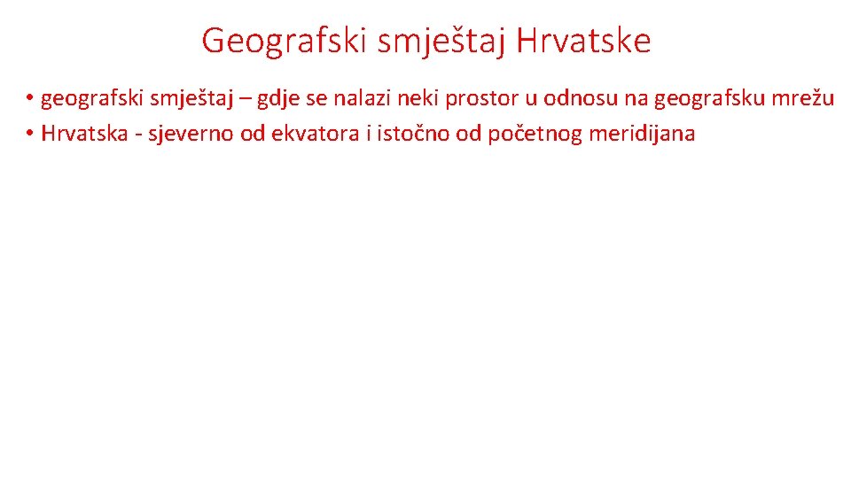 Geografski smještaj Hrvatske • geografski smještaj – gdje se nalazi neki prostor u odnosu