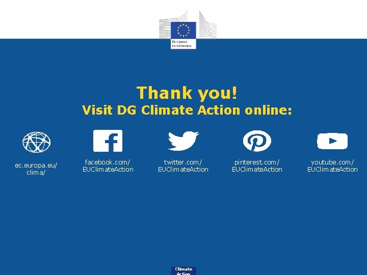 Thank you! Visit DG Climate Action online: ec. europa. eu/ clima/ facebook. com/ EUClimate.