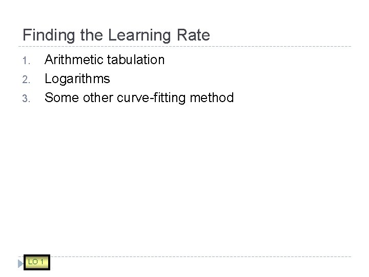 Finding the Learning Rate 1. 2. 3. LO 1 Arithmetic tabulation Logarithms Some other