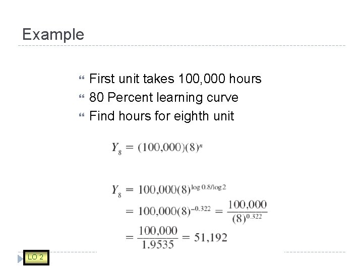 Example LO 2 First unit takes 100, 000 hours 80 Percent learning curve Find