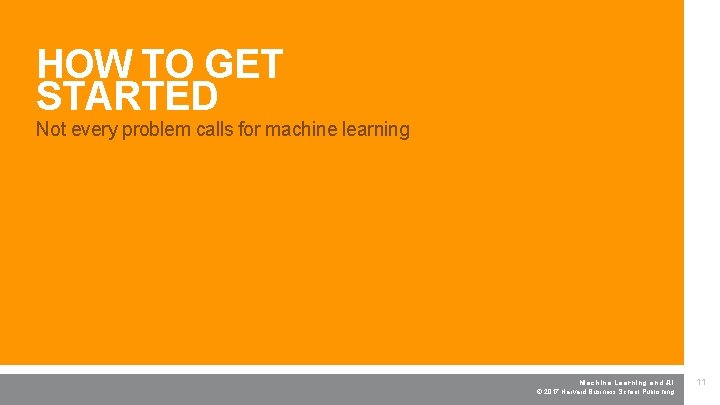 HOW TO GET STARTED Machine Learning and AI Not every problem calls for machine