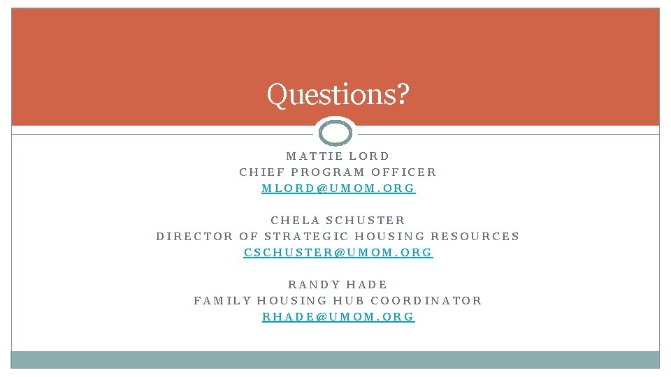Questions? MATTIE LORD CHIEF PROGRAM OFFICER MLORD@UMOM. ORG CHELA SCHUSTER DIRECTOR OF STRATEGIC HOUSING