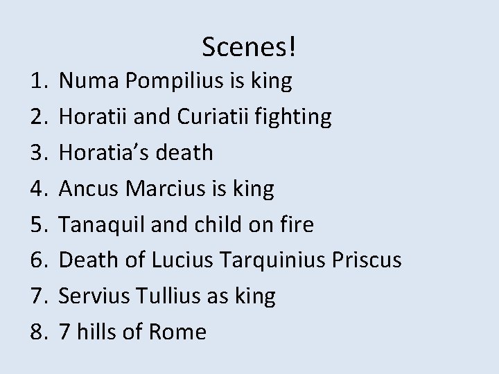 1. 2. 3. 4. 5. 6. 7. 8. Scenes! Numa Pompilius is king Horatii