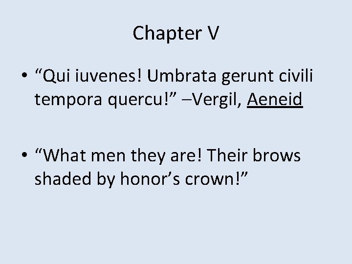 Chapter V • “Qui iuvenes! Umbrata gerunt civili tempora quercu!” –Vergil, Aeneid • “What