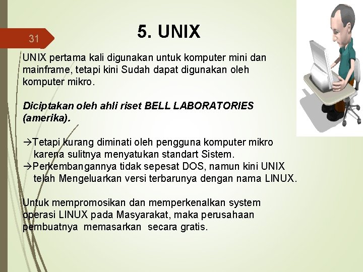 31 5. UNIX pertama kali digunakan untuk komputer mini dan mainframe, tetapi kini Sudah