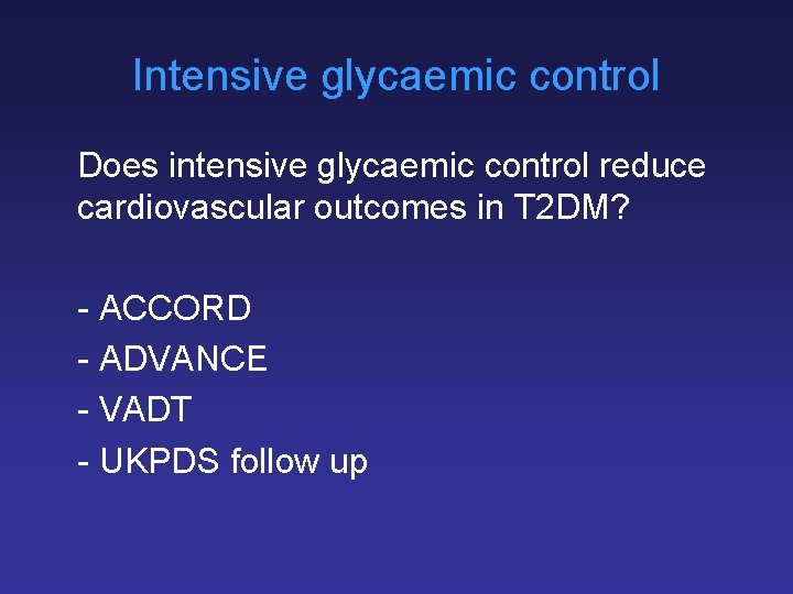 Intensive glycaemic control Does intensive glycaemic control reduce cardiovascular outcomes in T 2 DM?
