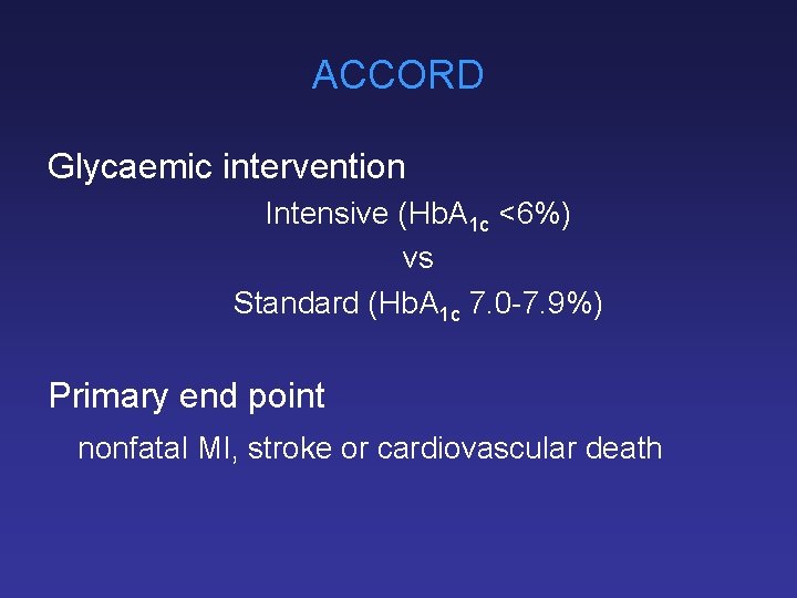 ACCORD Glycaemic intervention Intensive (Hb. A 1 c <6%) vs Standard (Hb. A 1