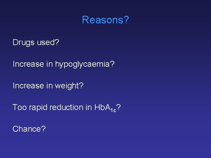 Reasons? Drugs used? Increase in hypoglycaemia? Increase in weight? Too rapid reduction in Hb.