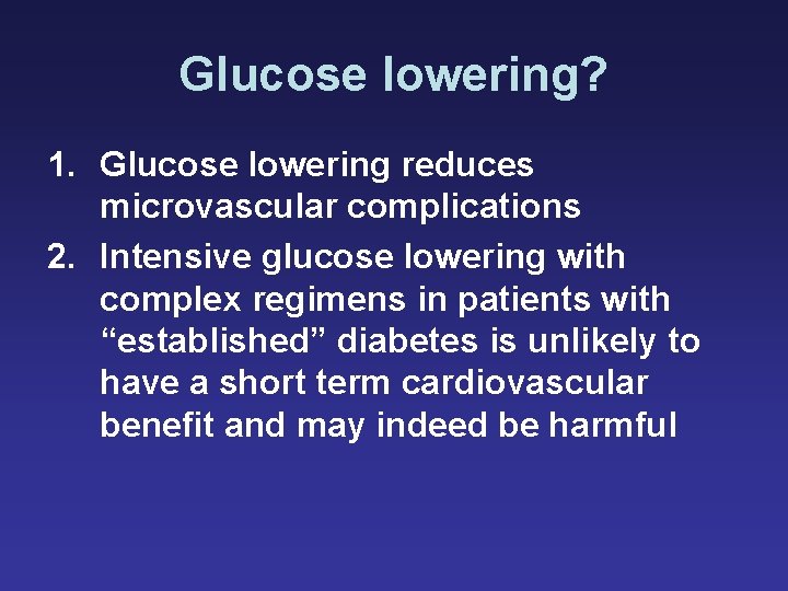 Glucose lowering? 1. Glucose lowering reduces microvascular complications 2. Intensive glucose lowering with complex