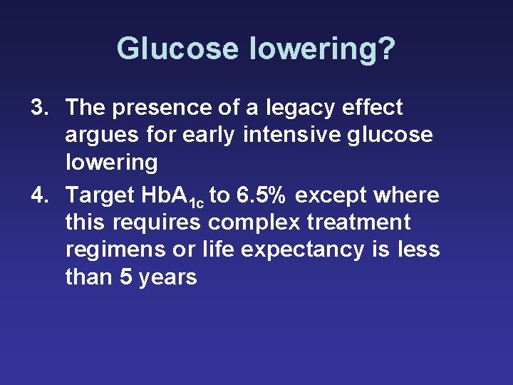 Glucose lowering? 3. The presence of a legacy effect argues for early intensive glucose