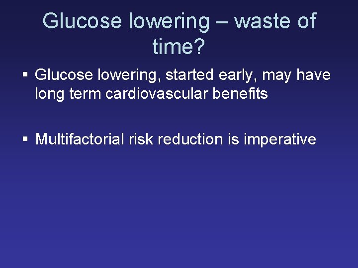 Glucose lowering – waste of time? § Glucose lowering, started early, may have long