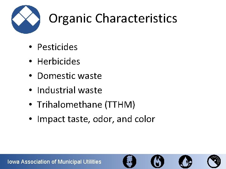 Organic Characteristics • • • Pesticides Herbicides Domestic waste Industrial waste Trihalomethane (TTHM) Impact