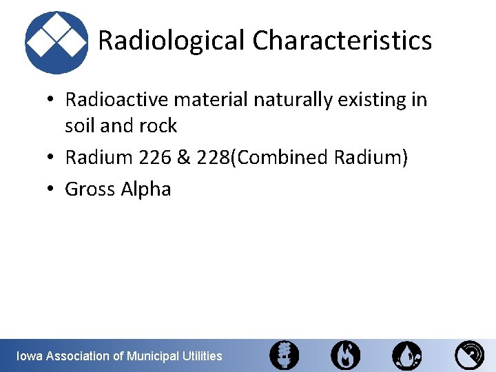  Radiological Characteristics • Radioactive material naturally existing in soil and rock • Radium
