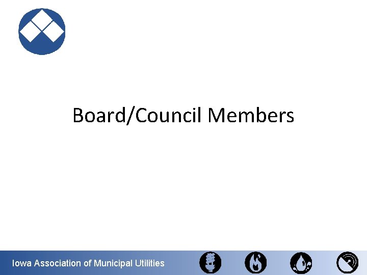 Board/Council Members Iowa Association of Municipal Utilities 