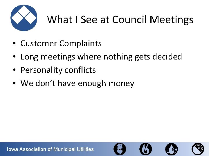 What I See at Council Meetings • • Customer Complaints Long meetings where nothing