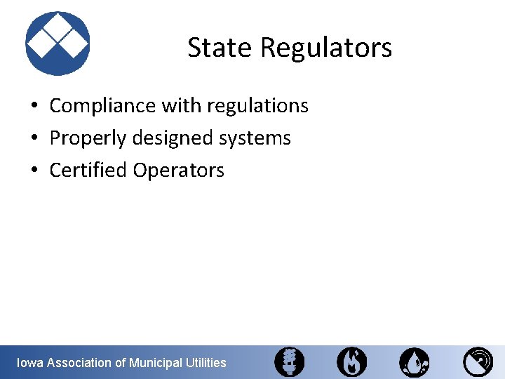 State Regulators • Compliance with regulations • Properly designed systems • Certified Operators Iowa
