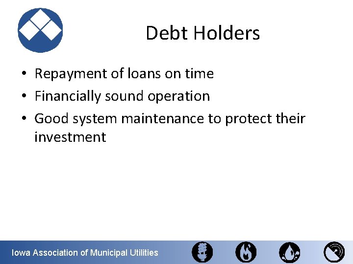 Debt Holders • Repayment of loans on time • Financially sound operation • Good