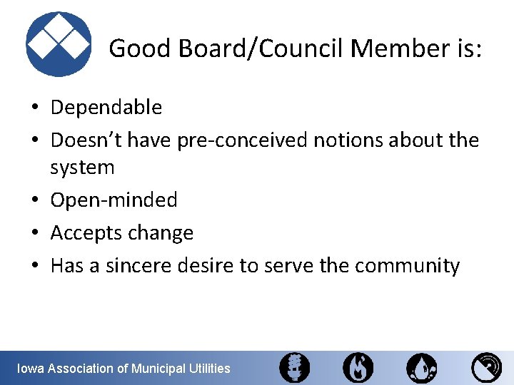 Good Board/Council Member is: • Dependable • Doesn’t have pre-conceived notions about the system