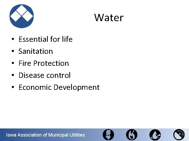 Water • • • Essential for life Sanitation Fire Protection Disease control Economic Development