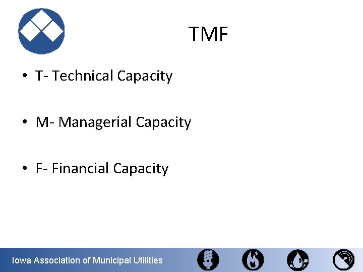 TMF • T- Technical Capacity • M- Managerial Capacity • F- Financial Capacity Iowa