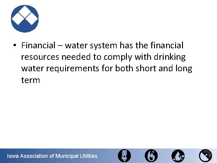  • Financial – water system has the financial resources needed to comply with