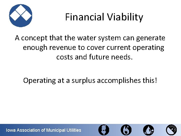 Financial Viability A concept that the water system can generate enough revenue to cover