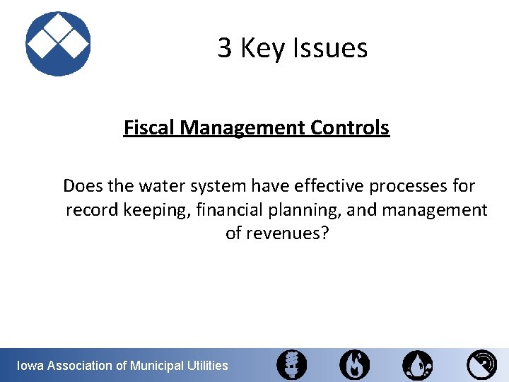 3 Key Issues Fiscal Management Controls Does the water system have effective processes for
