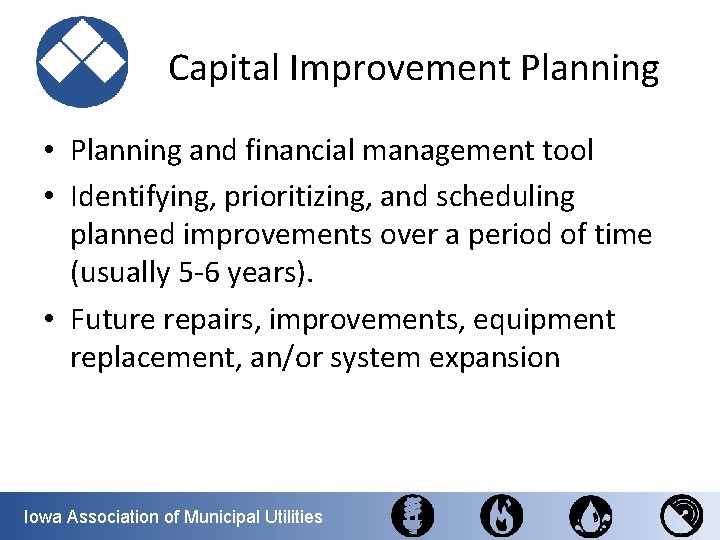 Capital Improvement Planning • Planning and financial management tool • Identifying, prioritizing, and scheduling