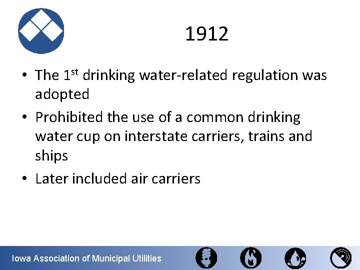 1912 • The 1 st drinking water-related regulation was adopted • Prohibited the use