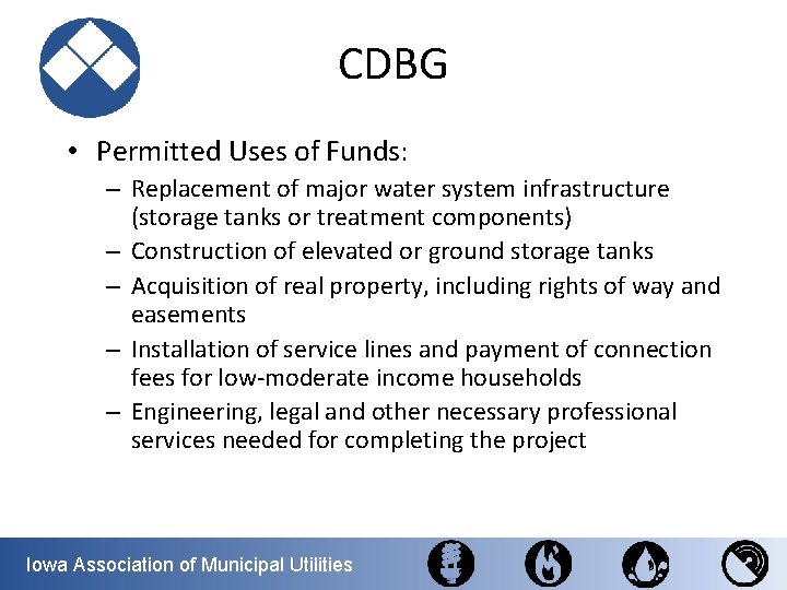 CDBG • Permitted Uses of Funds: – Replacement of major water system infrastructure (storage