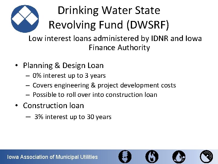 Drinking Water State Revolving Fund (DWSRF) Low interest loans administered by IDNR and Iowa