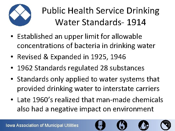 Public Health Service Drinking Water Standards- 1914 • Established an upper limit for allowable