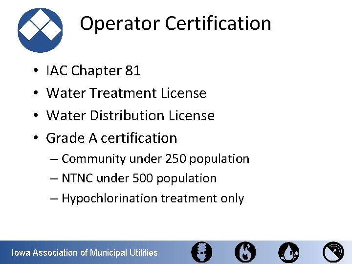 Operator Certification • • IAC Chapter 81 Water Treatment License Water Distribution License Grade
