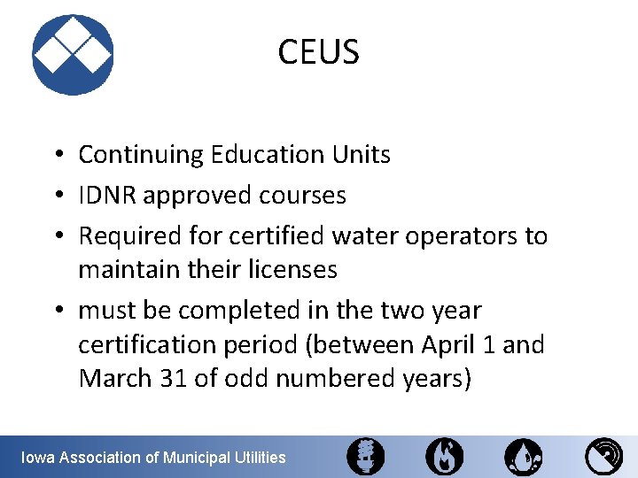 CEUS • Continuing Education Units • IDNR approved courses • Required for certified water