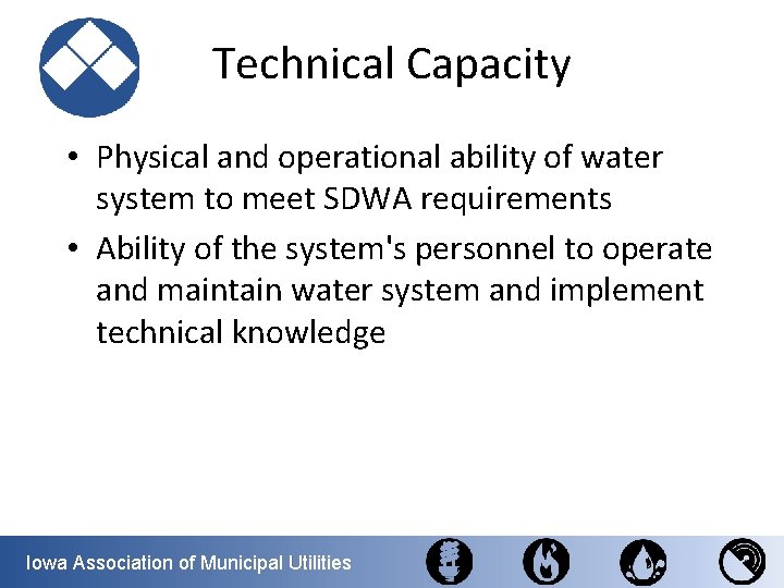 Technical Capacity • Physical and operational ability of water system to meet SDWA requirements