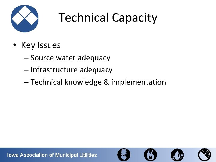 Technical Capacity • Key Issues – Source water adequacy – Infrastructure adequacy – Technical