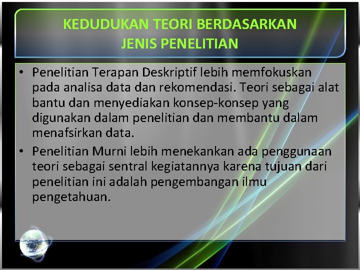 KEDUDUKAN TEORI BERDASARKAN JENIS PENELITIAN • Penelitian Terapan Deskriptif lebih memfokuskan pada analisa data